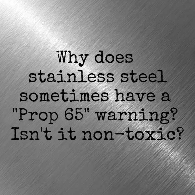 Why do some stainless steel cookware items have a “Prop 65” warning? Isn’t stainless steel non-toxic?