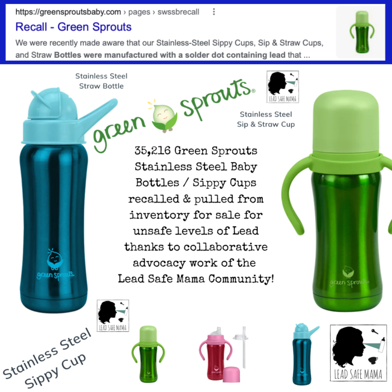 Breaking News: Thanks to the collaborative work of the Lead Safe Mama Community, Green Sprouts recalls & ceases sale of 35,216 stainless steel baby bottles – 3 designs that tested positive for unsafe levels of Lead.