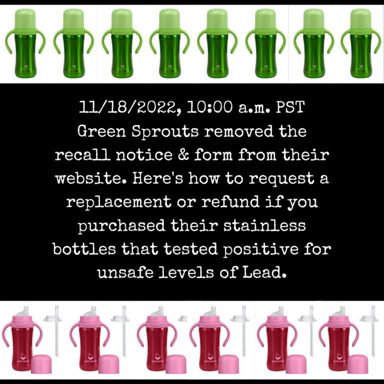 Green Sprouts removed the recall notice from their website. Here’s how to request a replacement or refund if you purchased their stainless bottles that tested positive for unsafe levels of Lead.